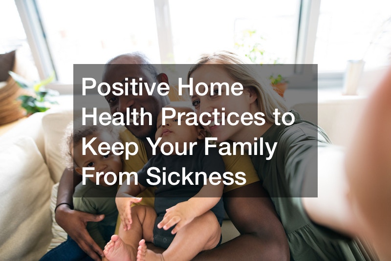 Positive Home Health Practices to Keep Your Family From Sickness