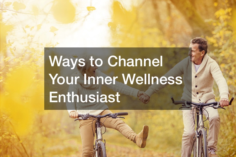 Ways to Channel Your Inner Wellness Enthusiast