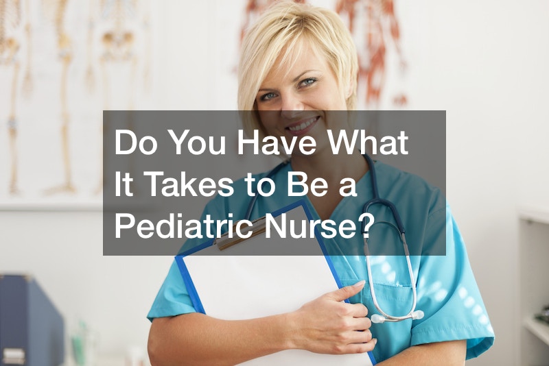 Do You Have What It Takes to Be a Pediatric Nurse?