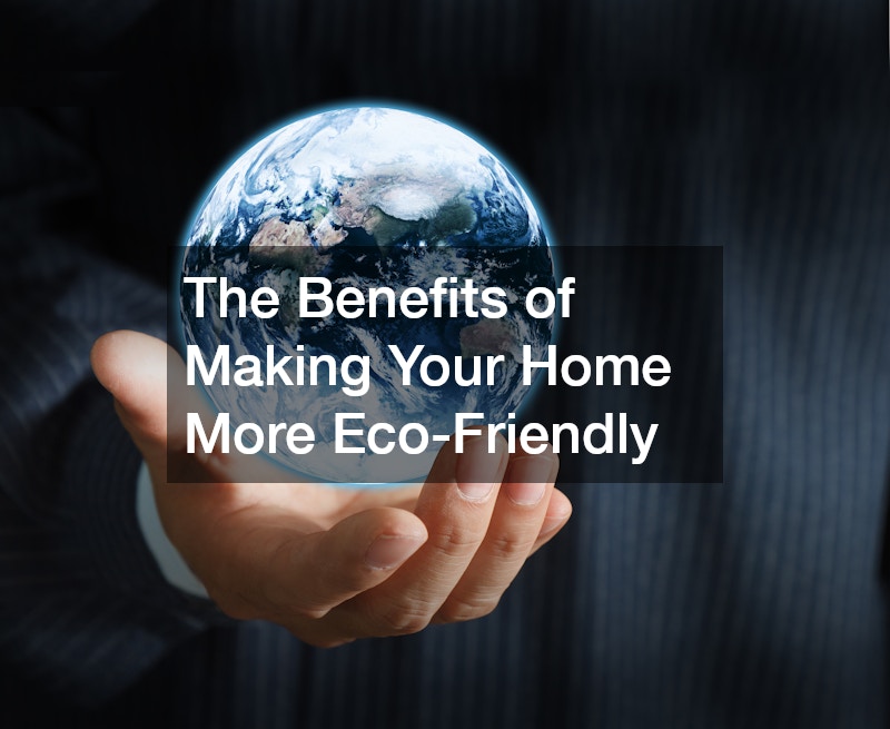 The Benefits of Making Your Home More Eco-Friendly