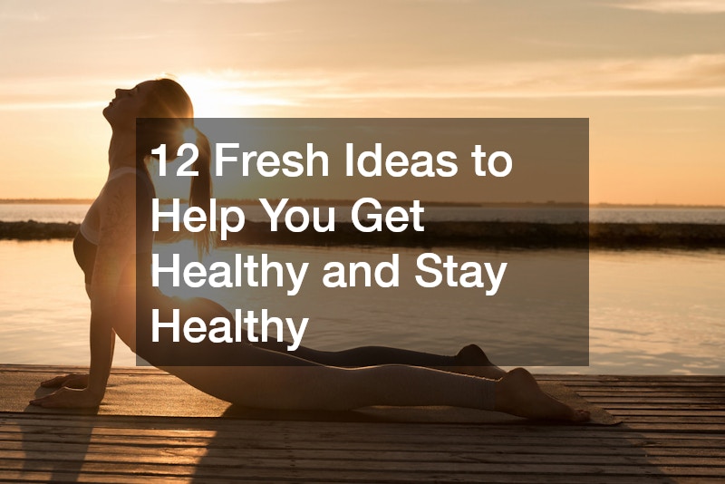 12 Fresh Ideas to Help You Get Healthy and Stay Healthy