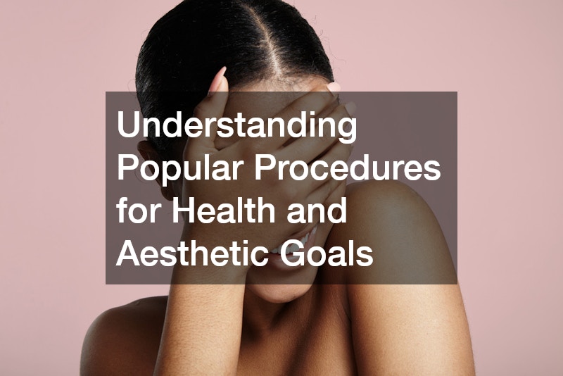 Understanding Popular Procedures for Health and Aesthetic Goals